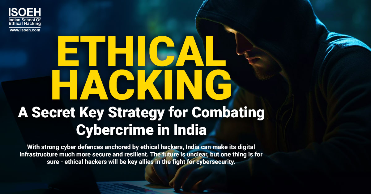 Ethical Hacking: A Secret Key Strategy for Combating Cybercrime in India